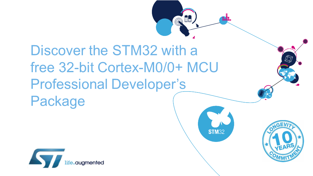 Discover the STM32 with a Free 32-Bit Cortex-M0/0+ MCU Professional Developer’S Package Are You Ready to Upgrade 8/16-Bit MCU Designs? 2