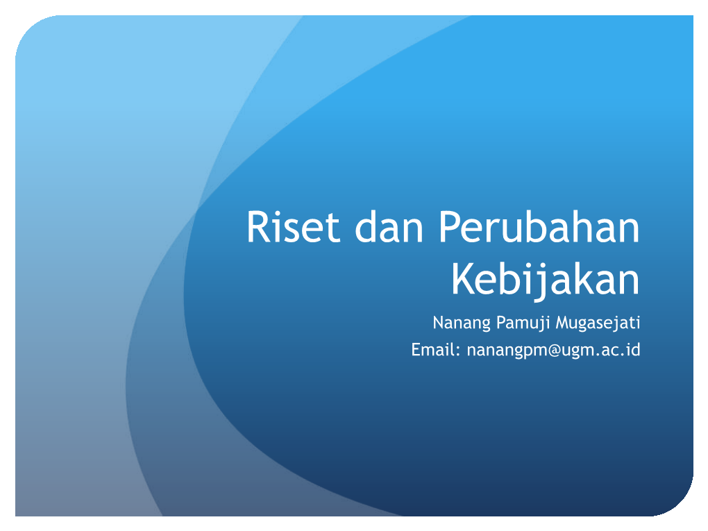 Riset Dan Perubahan Kebijakan Nanang Pamuji Mugasejati Email: Nanangpm@Ugm.Ac.Id Mengapa Riset Gagal Mengubah Kebijakan?