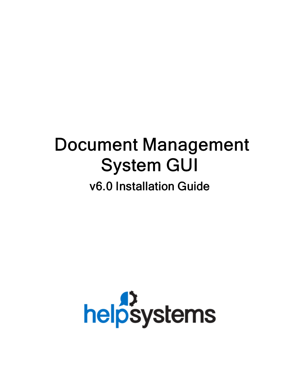 Document Management System GUI V6.0 Installation Guide Copyright Copyright © Helpsystems, LLC