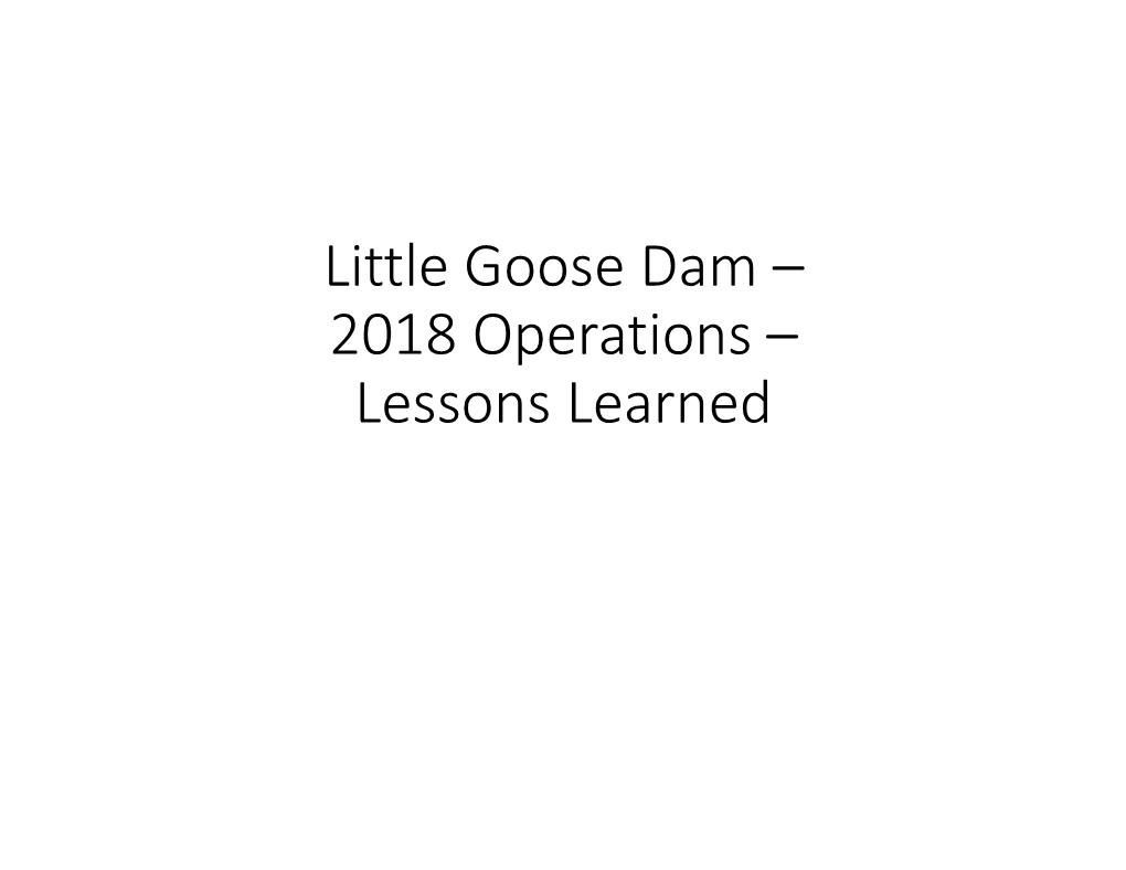 Little Goose Dam – 2018 Operations – Lessons Learned Little Goose Dam - Forebay Storage - a Tool to Improve Passage Conditions for Adult Chinook Salmon