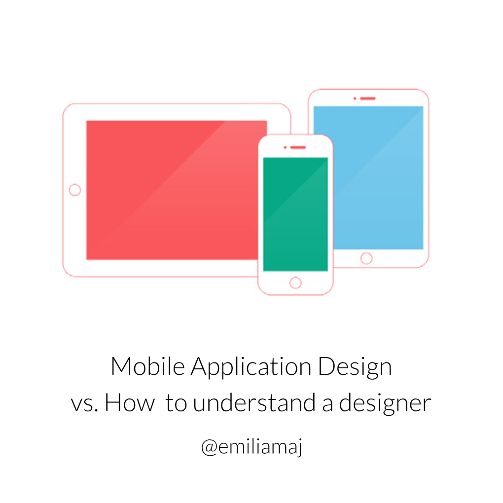 Mobile Application Design Vs. How to Understand a Designer @Emiliamaj