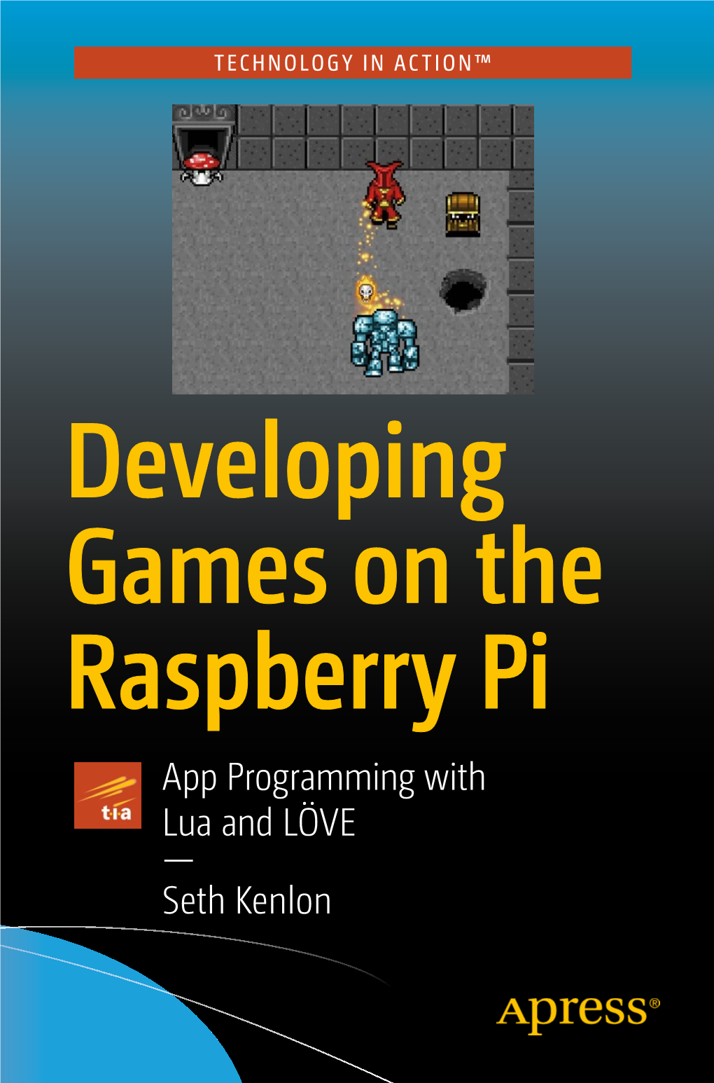 Developing Games on the Raspberry Pi App Programming with Lua and LÖVE — Seth Kenlon Developing Games on the Raspberry Pi App Programming with Lua and LÖVE