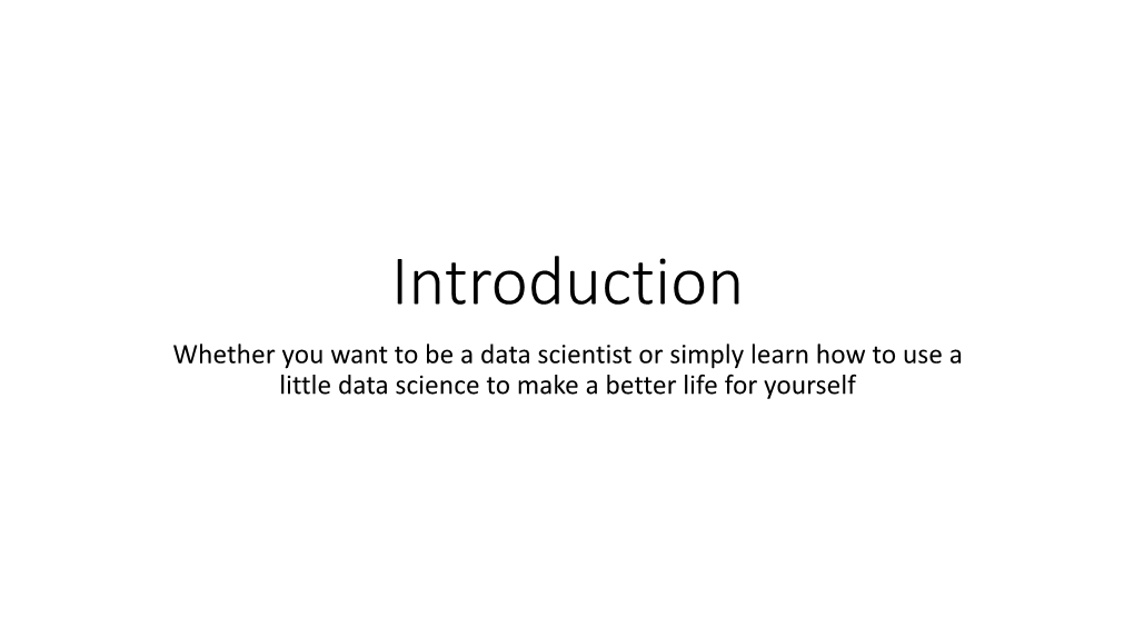 Introduction Whether You Want to Be a Data Scientist Or Simply Learn How to Use a Little Data Science to Make a Better Life for Yourself a Famous Example