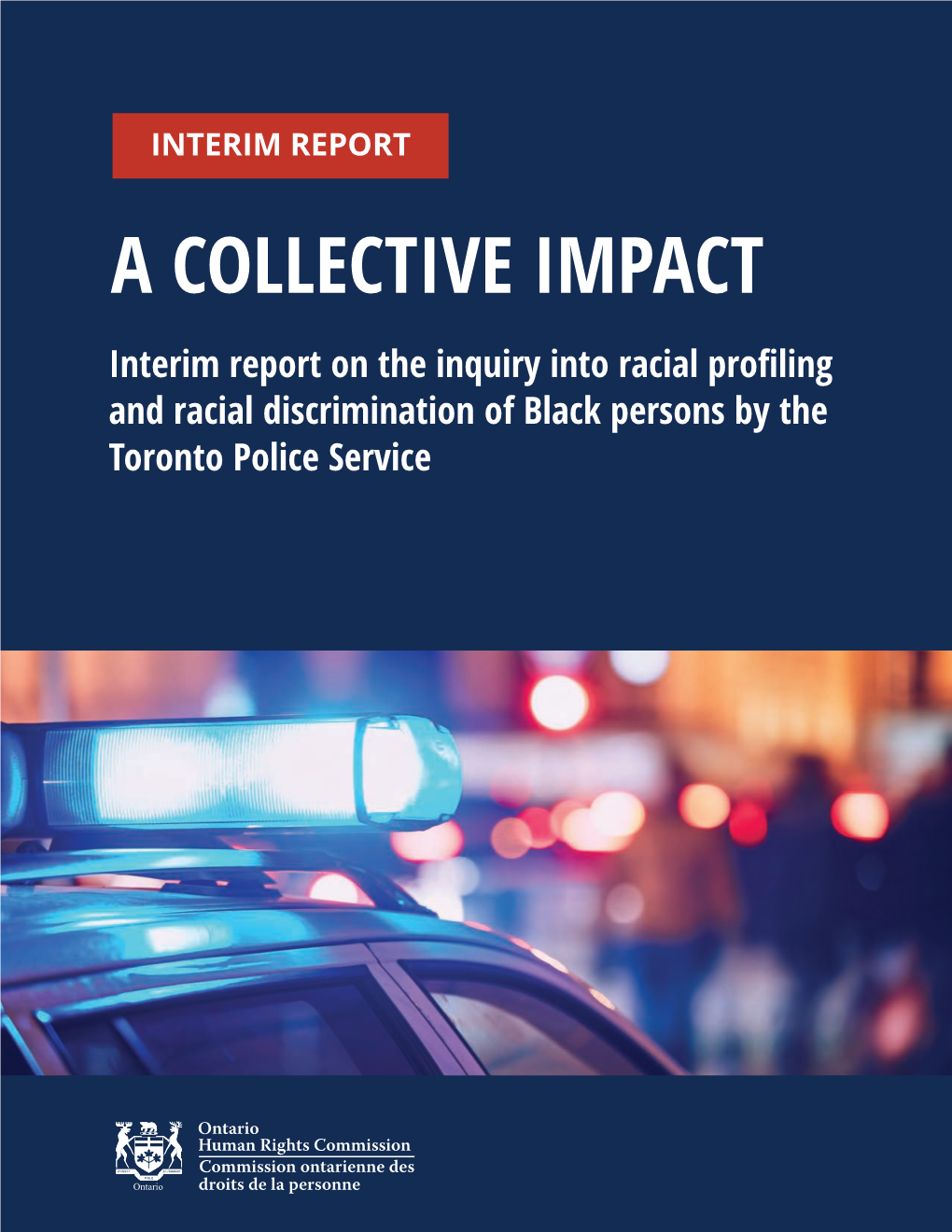 INTERIM REPORT a COLLECTIVE IMPACT Interim Report on the Inquiry Into Racial Proﬁling and Racial Discrimination of Black Persons by the Toronto Police Service