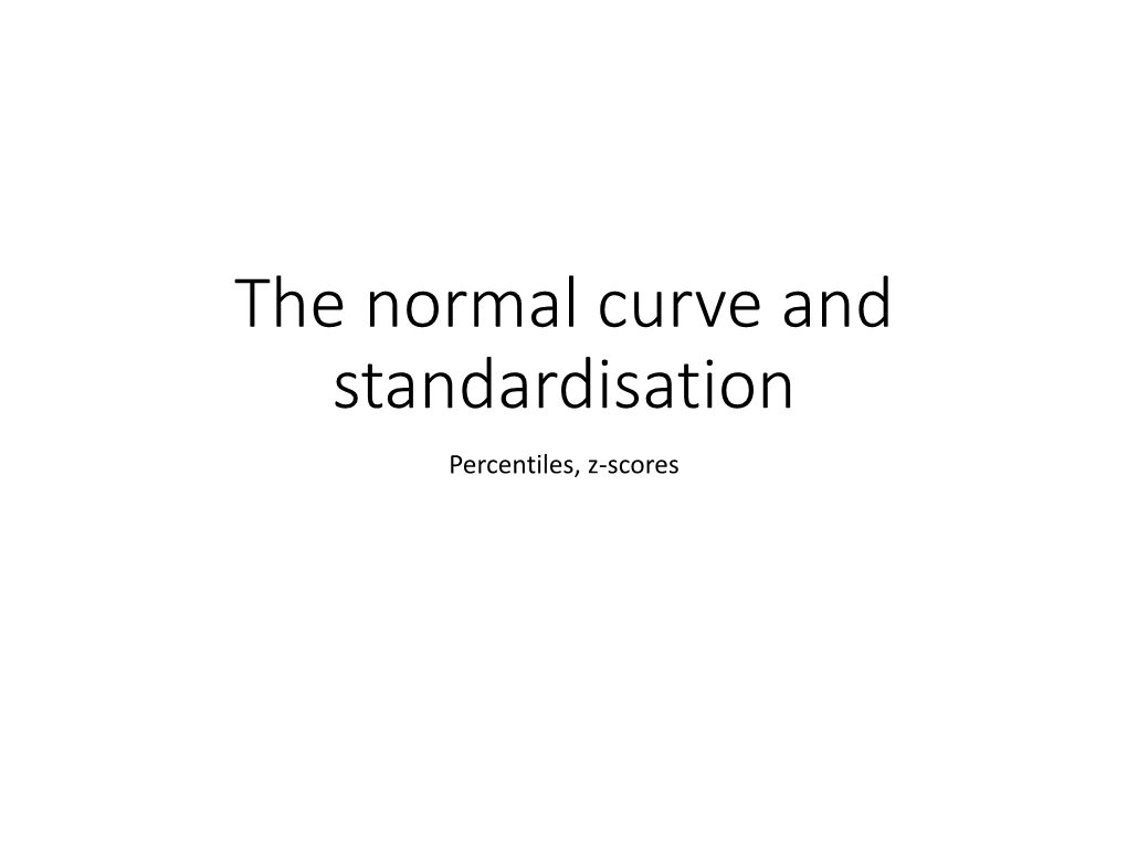 The Normal Curve and Standardisation Percentiles, Z-Scores the Normal Curve