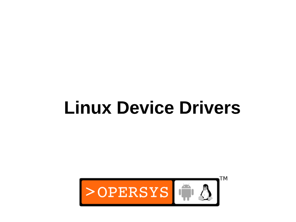 Linux Device Drivers Delivered And/Or Customized by These Slides Are Made Available to You Under a Creative Commons Share-Alike 3.0 License