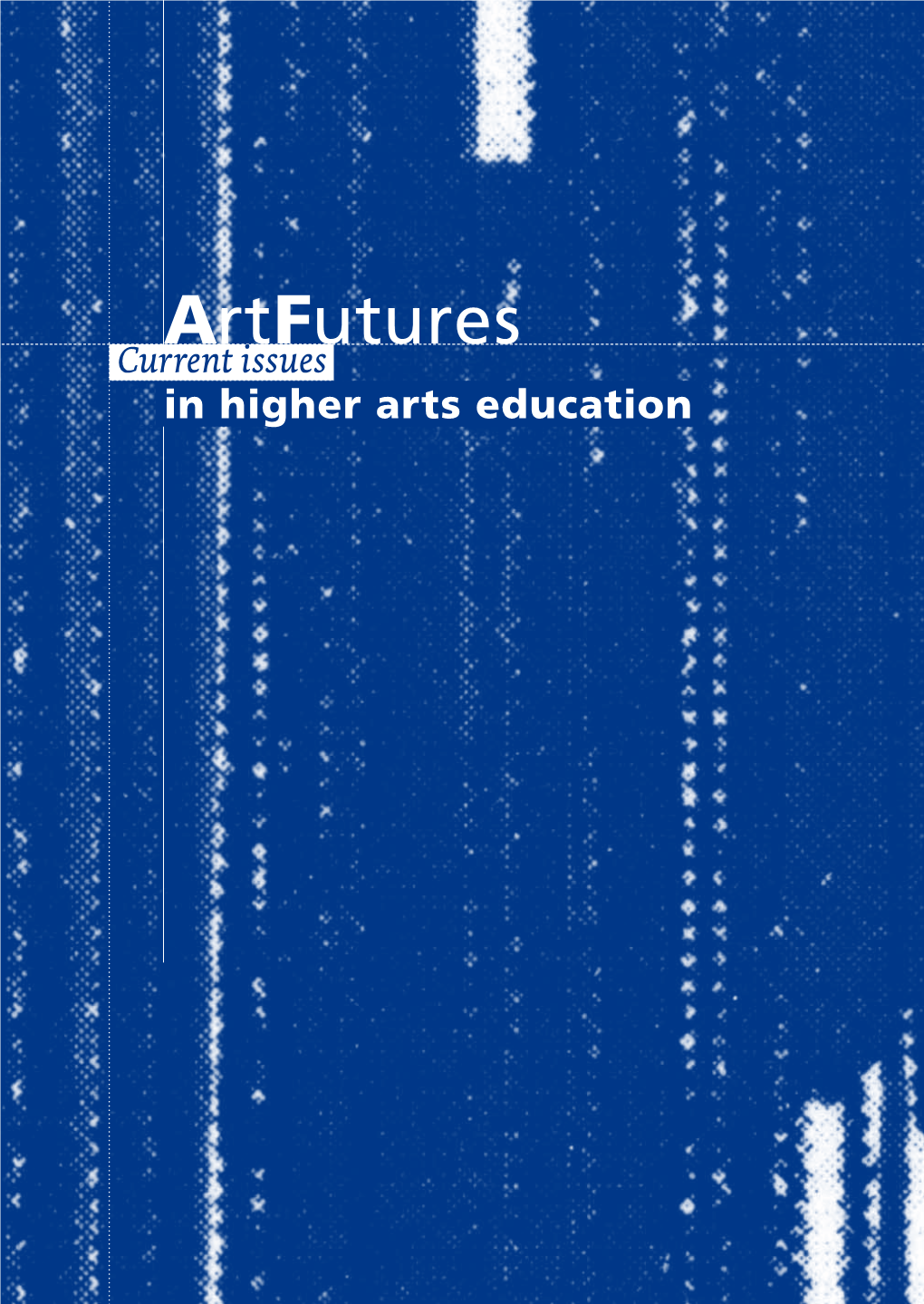 Artfutures – Current Issues in Higher Arts Education Brings Together Contributions by Arts Educators and Thinkers from Eight Countries and a Variety of Disciplines