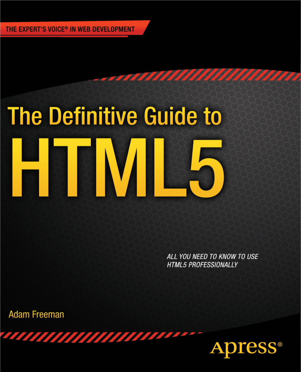 The Definitive Guide to HTML5 the Definitive Guide to HTML5 Covers Everything You Need to Create Standards- Compliant, Semantic, Modern Websites