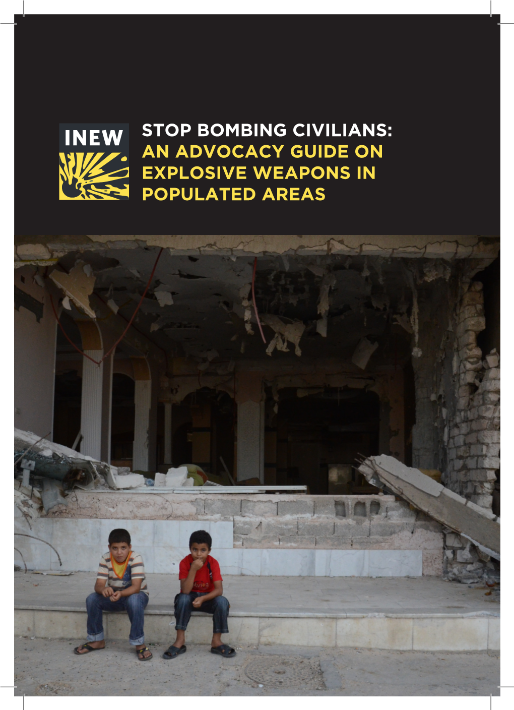 Stop Bombing Civilians: an Advocacy Guide on Explosive Weapons in Populated Areas