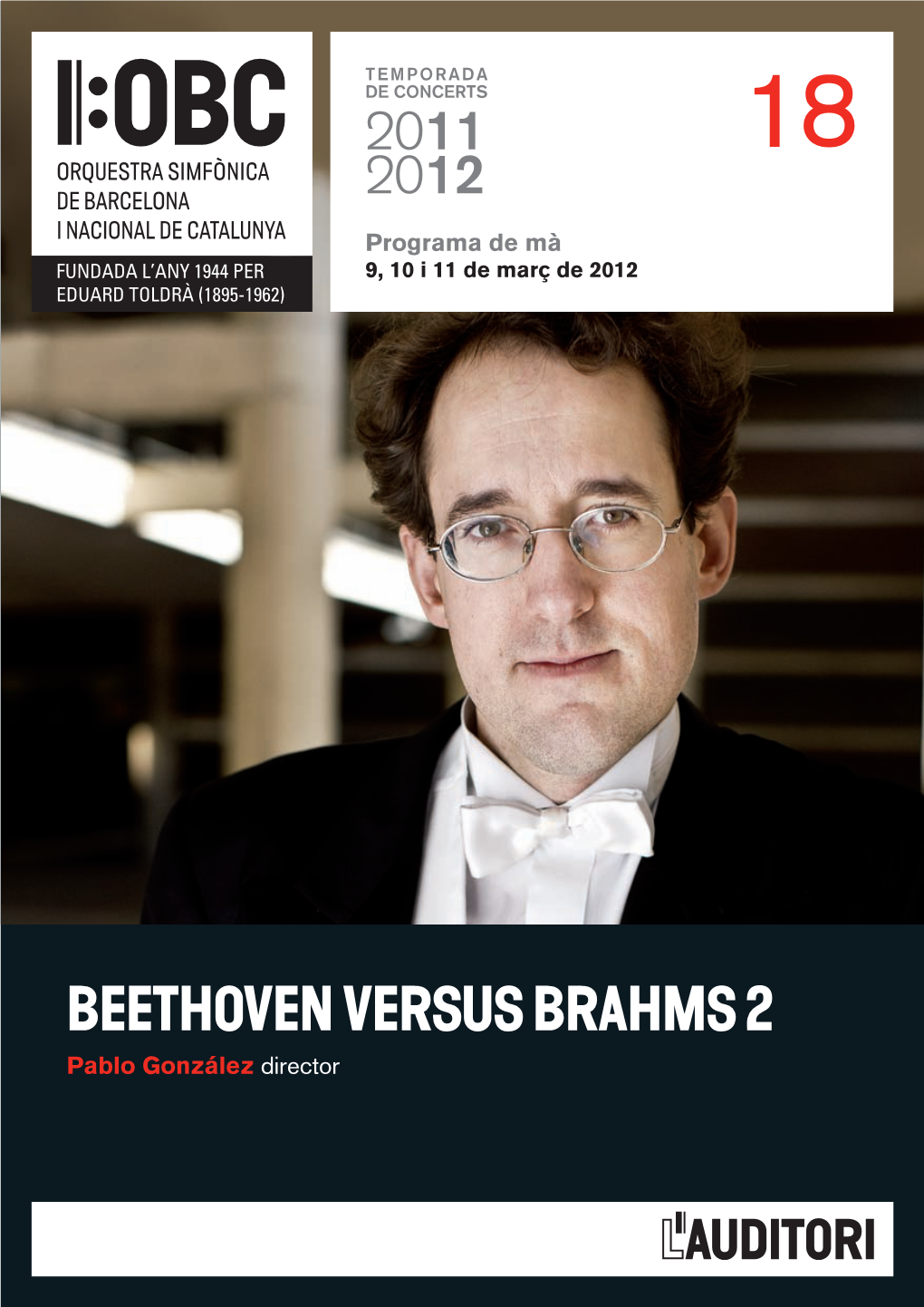 BEETHOVEN VERSUS BRAHMS 2 Pablo González Director MARÇ 2012 Divendres 16 a Les 21H Dissabte 17 a Les 19H Diumenge 18 a Les 11H Dimarts 20 a Les 21H