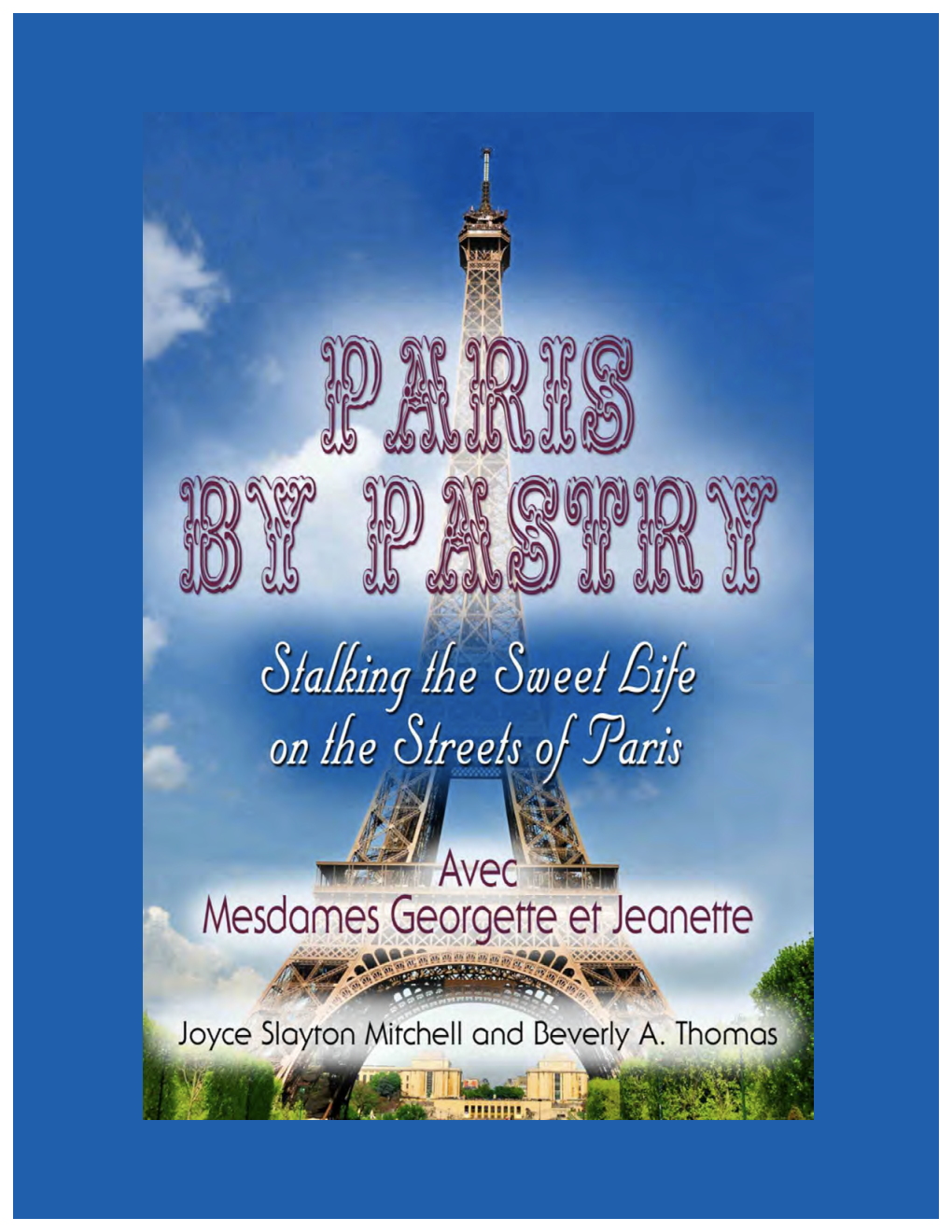 Paris by Pastry Takes the Reader to the Very Best Pastry Shops in Every Neighborhood, Many Where Tourists Haven't Yet Visited
