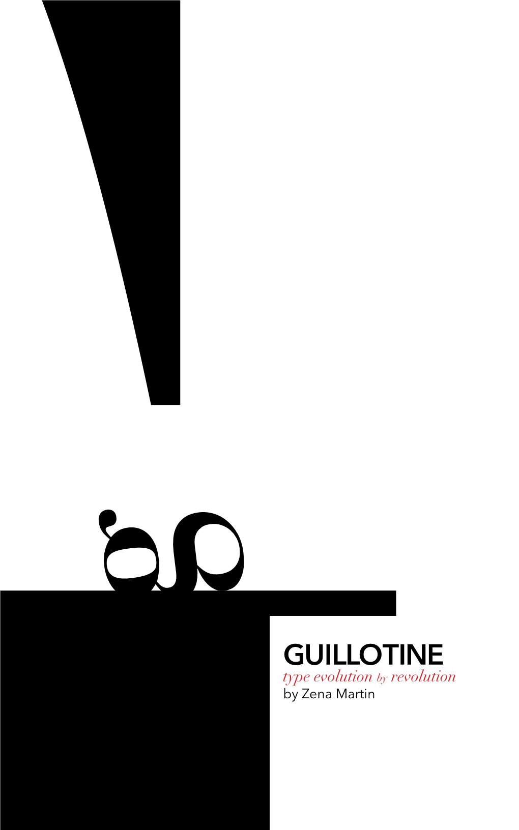 GUILLOTINE Type Evolution by Revolution by Zena Martin Type Viva La Révolution! the History of Typography Is a Series of Unbloody Revolutions