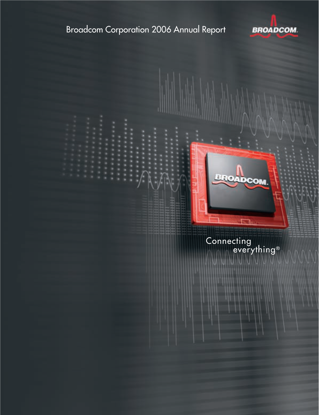 Broadcom Corporation 2006 Annual Report Connecting Everything®