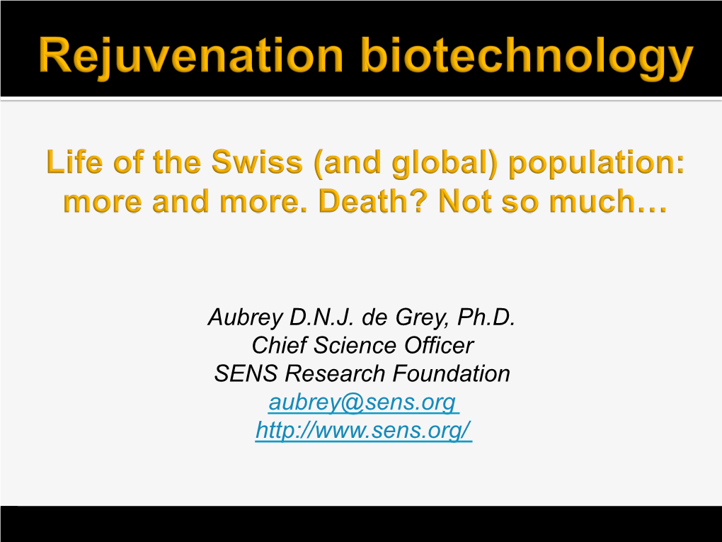 Aubrey D.N.J. De Grey, Ph.D. Chief Science Officer SENS Research Foundation Aubrey@Sens.Org