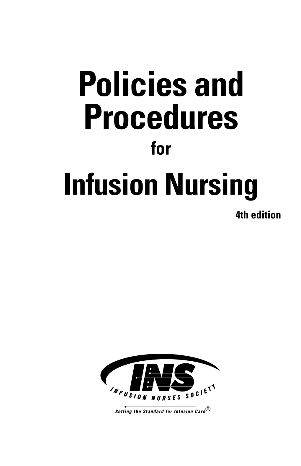 Policies and Procedures for Infusion Nursing 4Th Edition Copyright© 2011 by the Infusion Nurses Society, Inc