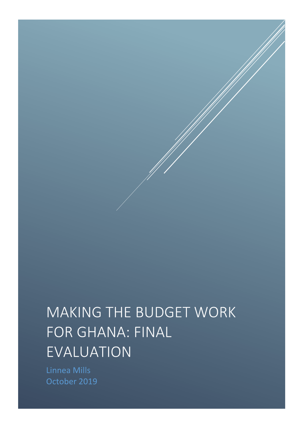 MAKING the BUDGET WORK for GHANA: FINAL EVALUATION Linnea Mills October 2019 Table of Contents