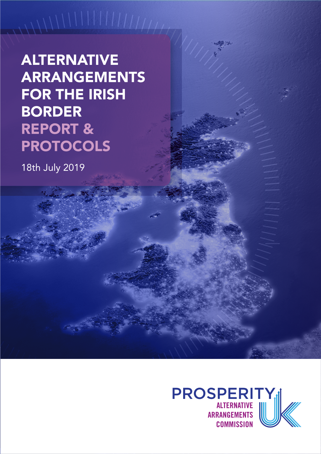 ALTERNATIVE ARRANGEMENTS for the IRISH BORDER REPORT & PROTOCOLS 18Th July 2019