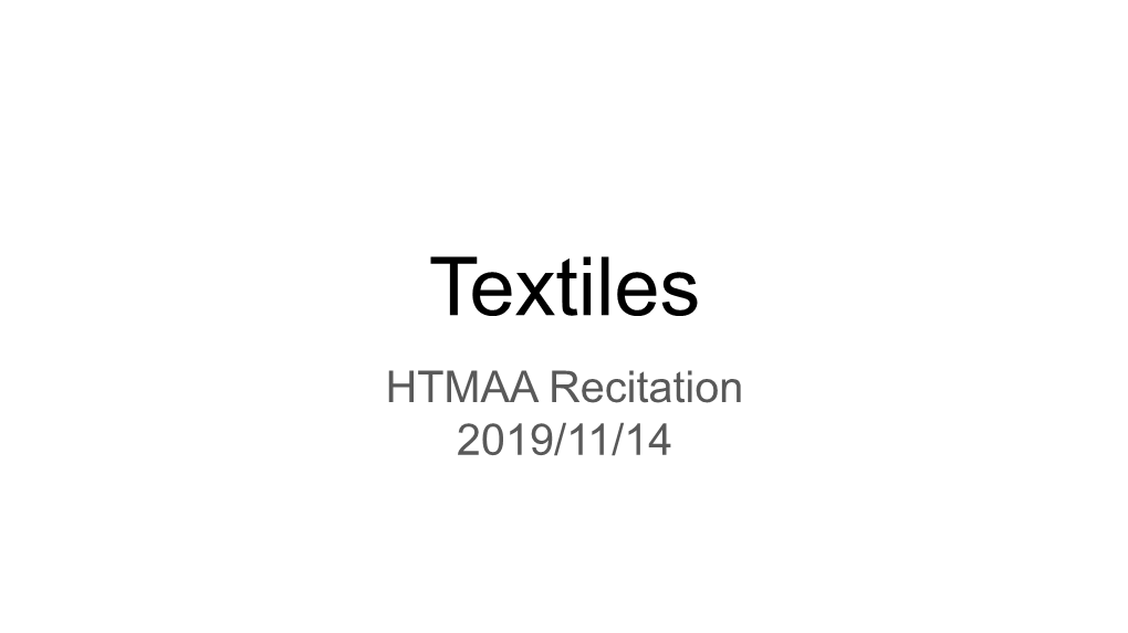 Textiles HTMAA Recitation 2019/11/14 Textile? Tex·Tile /ˈtekˌstīl