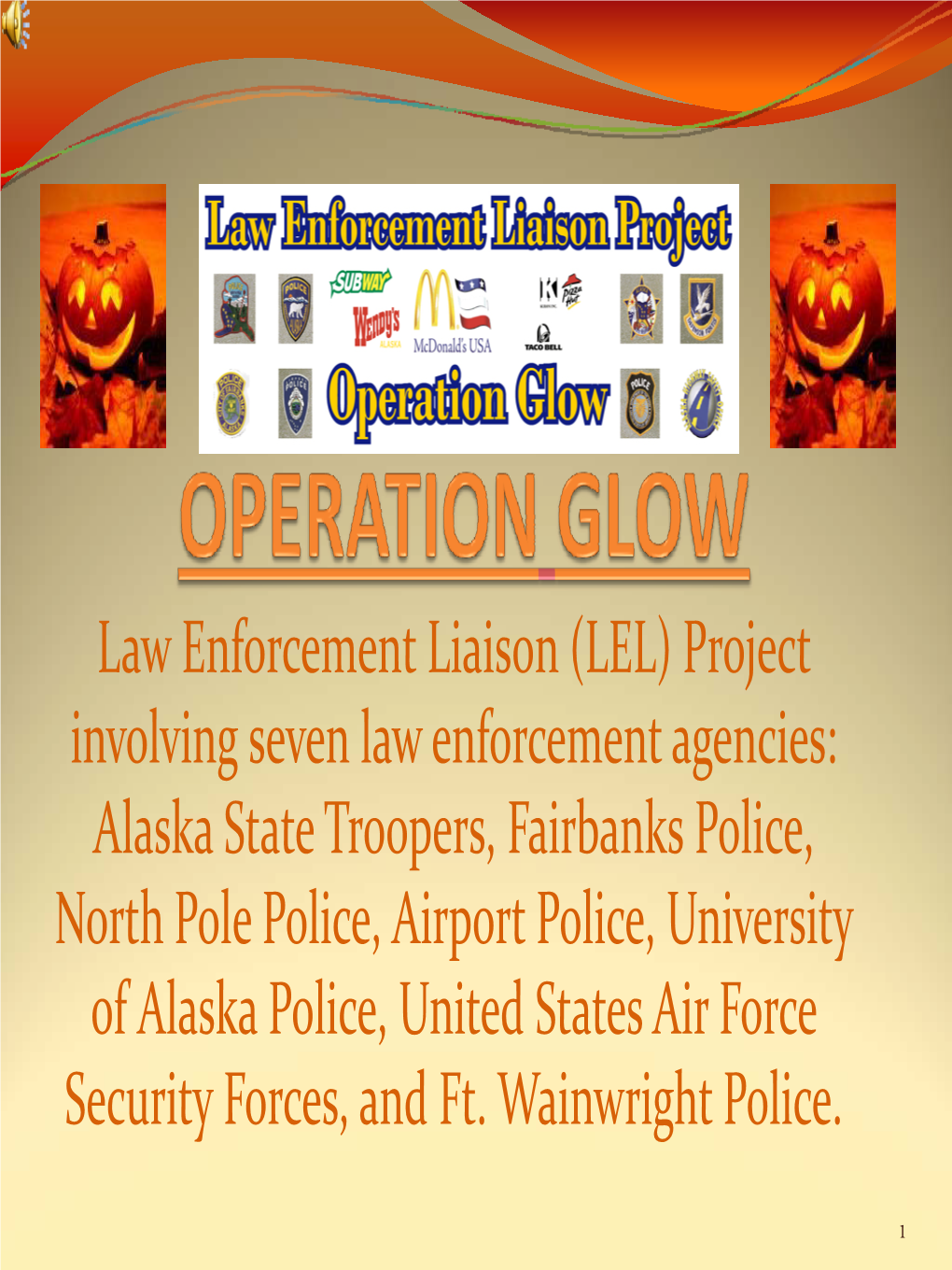 Operation Glow Y POLICE AGENCIES Y MATERIALS Y 8,000 Glow Sticks Y Alaska State Troopers Y 8,000 Custom Lanyards Y 2,318 Snack Wraps, 3 Pk