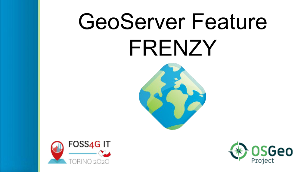 Geoserver Feature FRENZY Why This Talk?