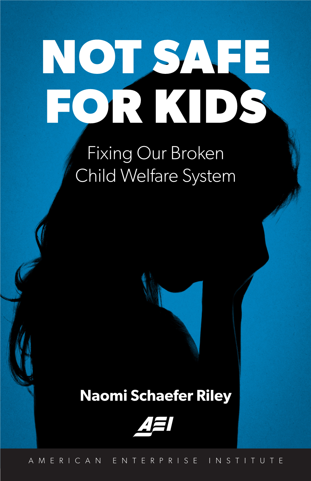 NOT SAFE for KIDS Fixing Our Broken Child Welfare System