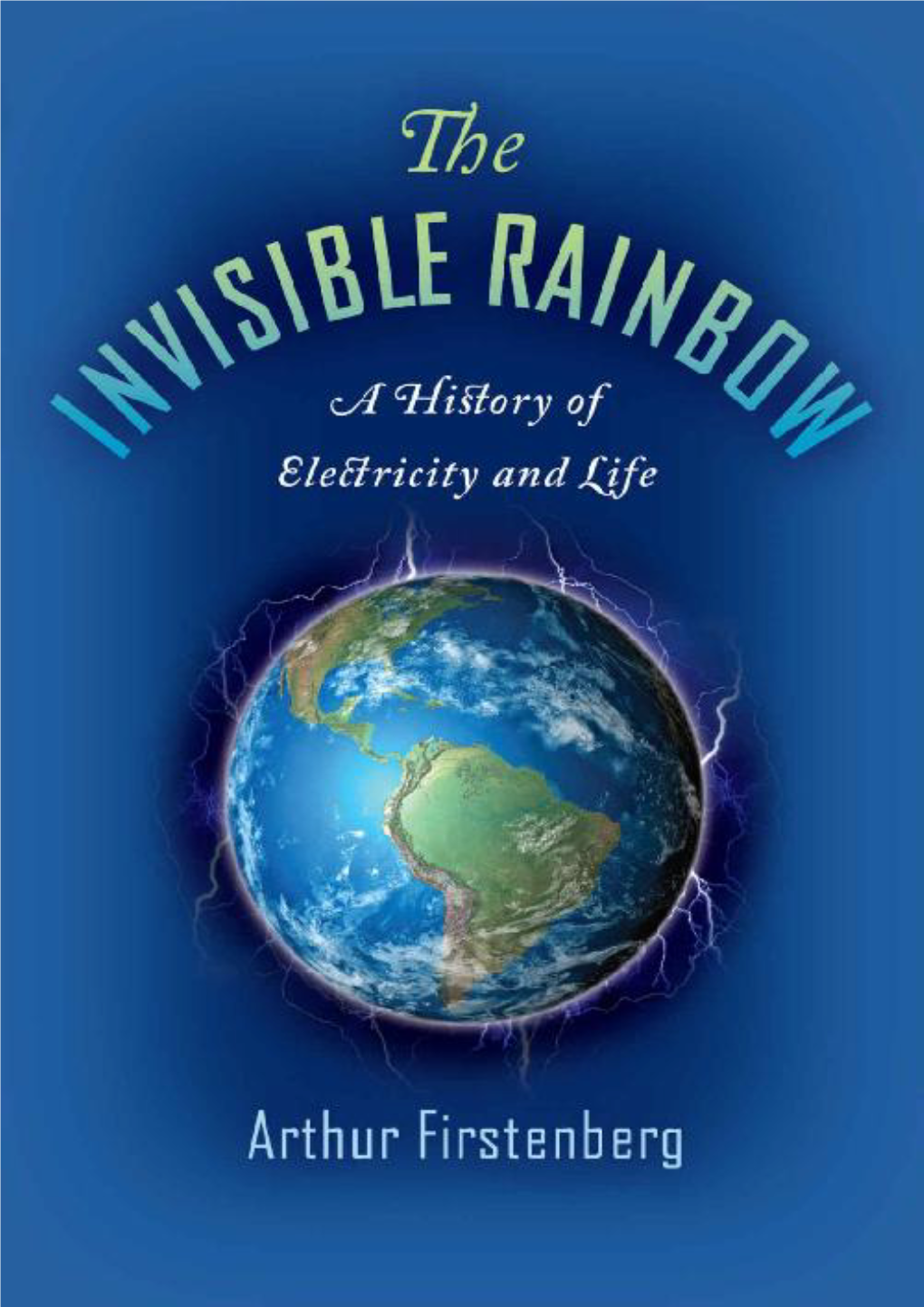 The INVISIBLE RAINBOW a History of Electricity and Life