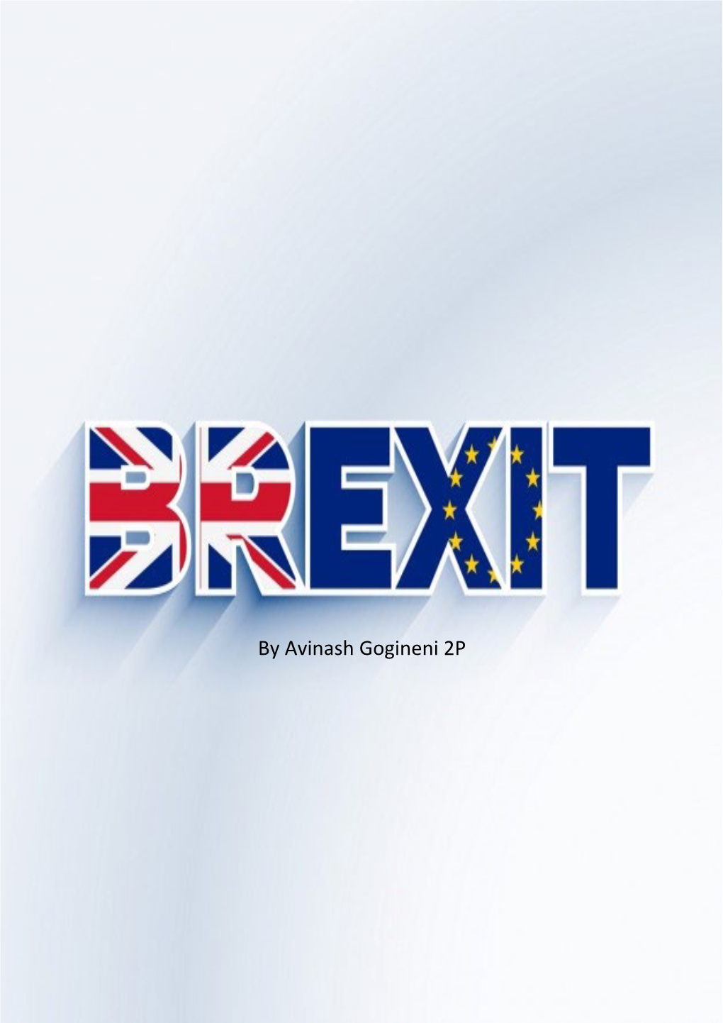 By Avinash Gogineni 2P What Is Brexit? Brexit Is the Term Used for Representing the Process of Britain’S Exit from the EU