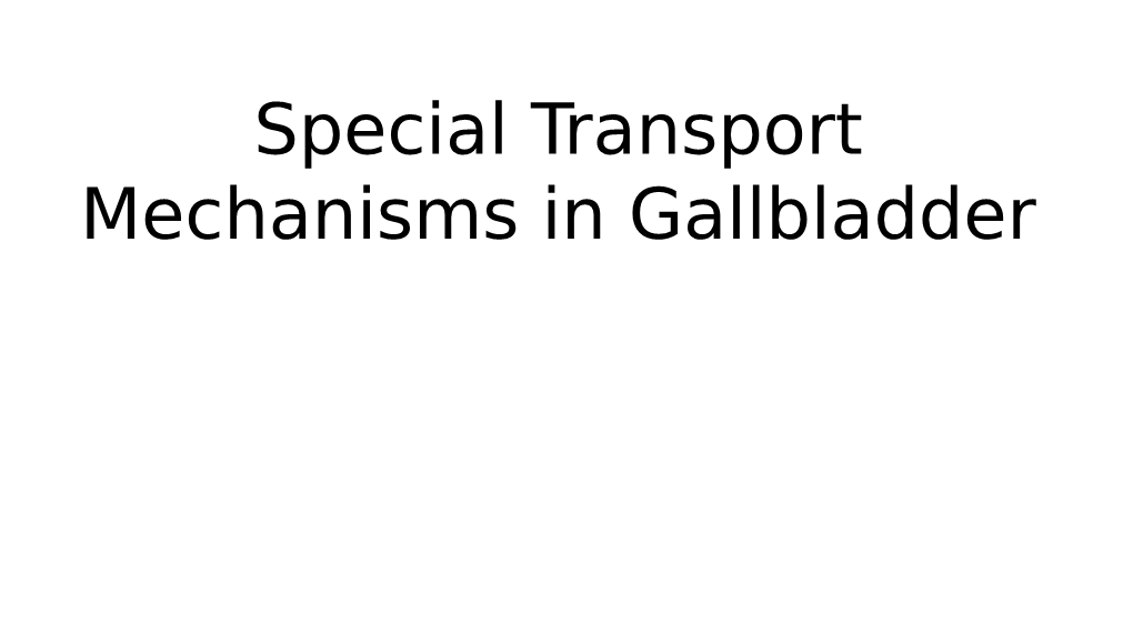 Special Transport Mechanisms in Gallbladder