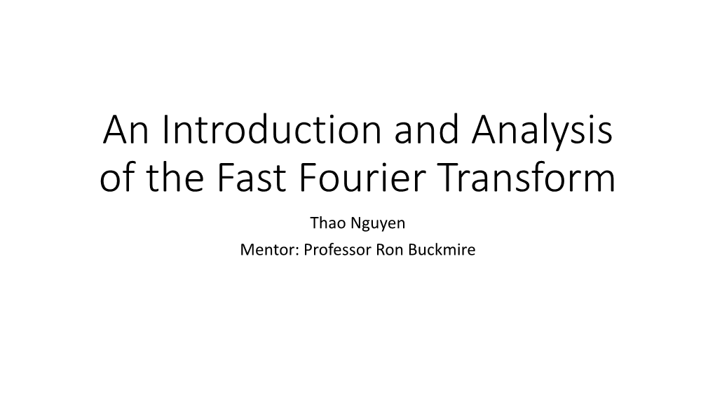 An Introduction and Analysis of the Fast Fourier Transform Thao Nguyen Mentor: Professor Ron Buckmire Outline