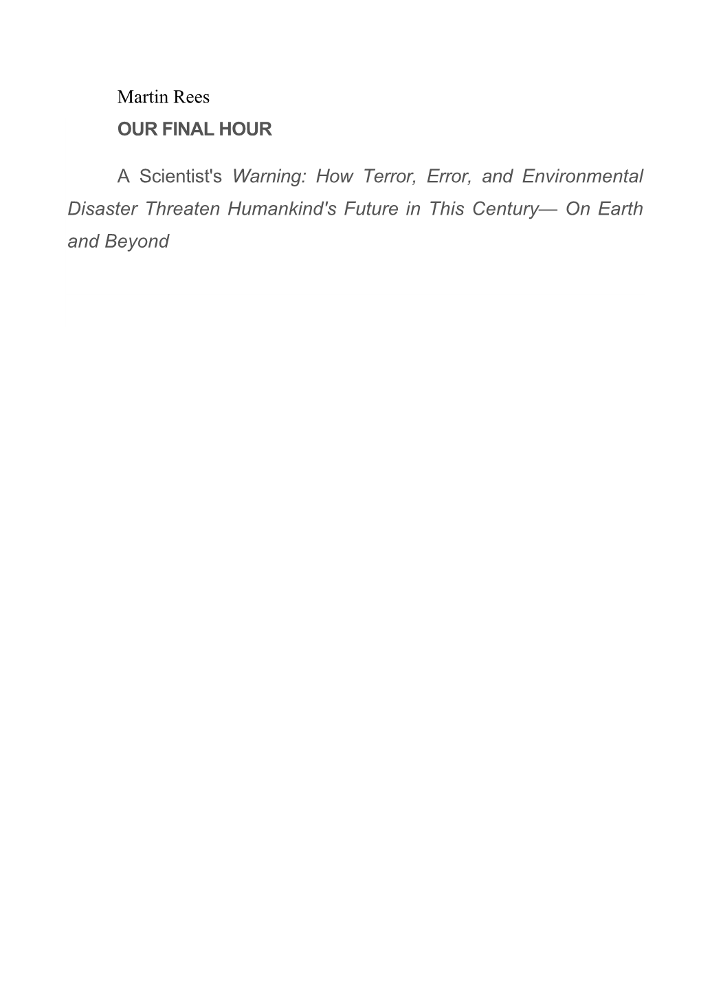 Martin Rees OUR FINAL HOUR a Scientist's Warning: How Terror, Error, and Environmental Disaster Threaten Humankind's Future in T