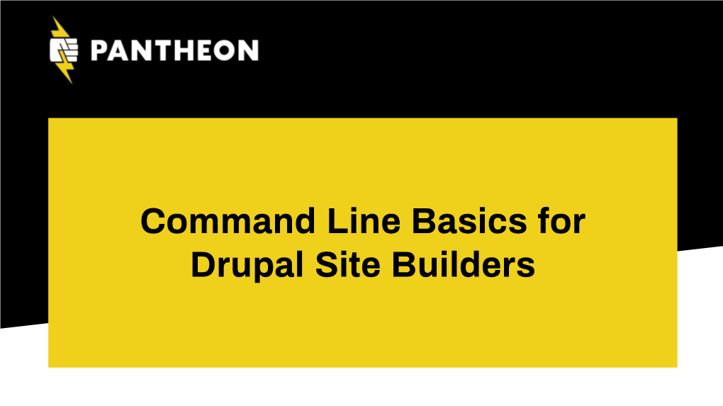 Command Line Basics for Drupal Site Builders Tara King Customer Service Engineer, Pantheon Leadership Team, Drupal Diversity &