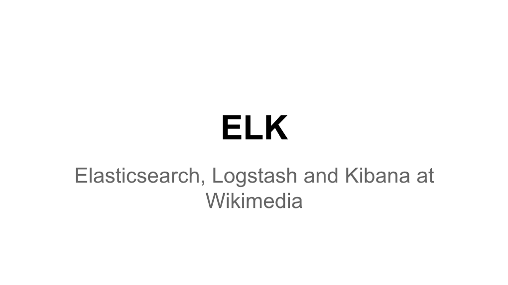 Elasticsearch, Logstash and Kibana at Wikimedia Not This Kind of Elk