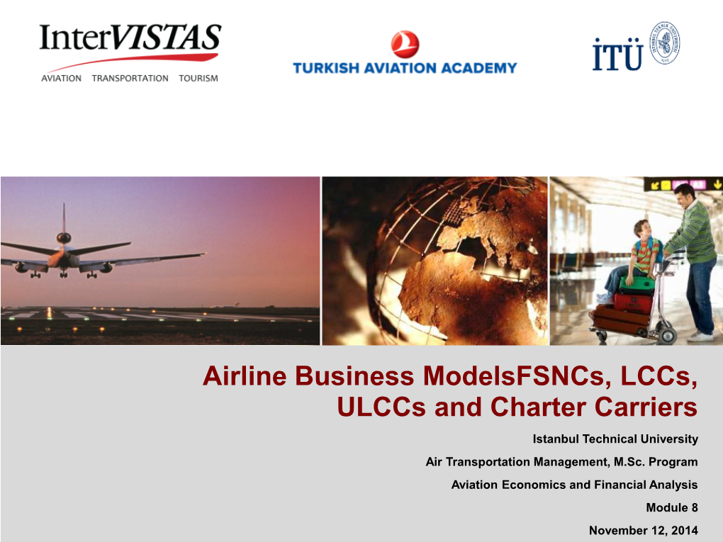 Airline Business Modelsfsncs, Lccs, Ulccs and Charter Carriers Istanbul Technical University Air Transportation Management, M.Sc