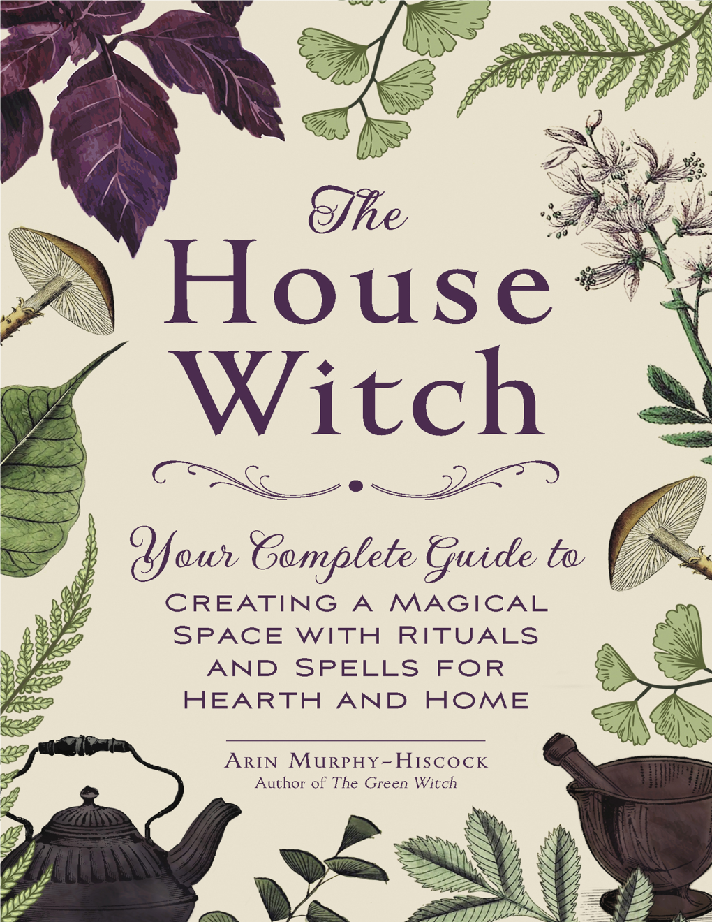 The House Witch: Your Complete Guide to Creating a Magical Space