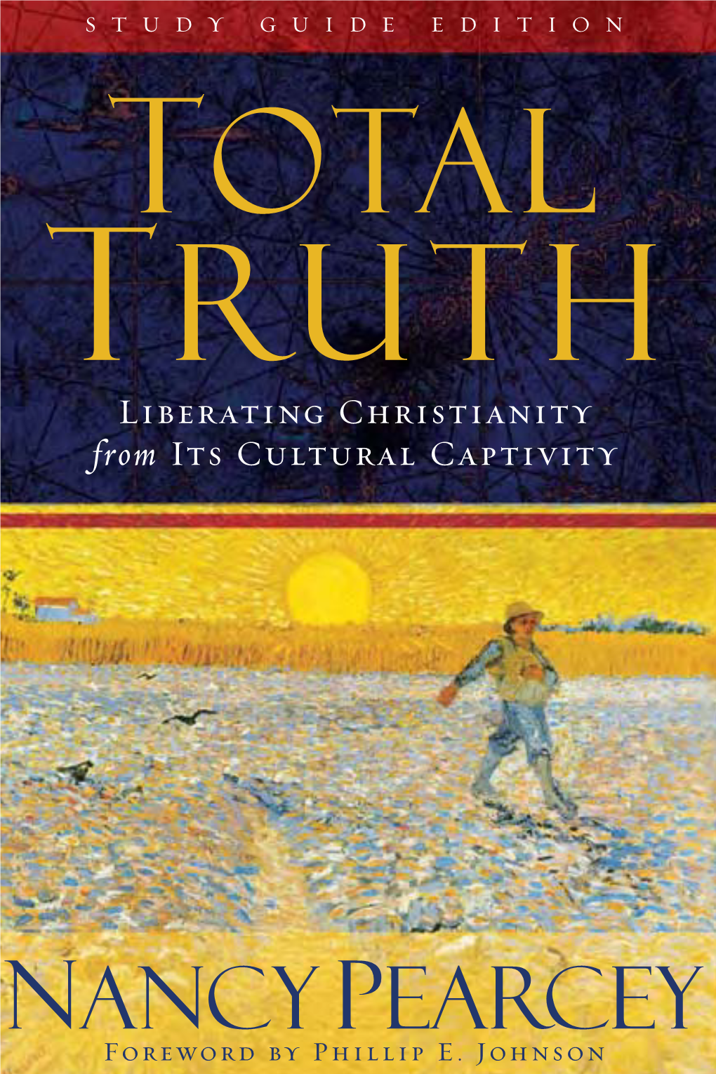 Total Truth: Liberating Christianity from Its Cultural Captivity (Study Guide Edition) Copyright © 2004, 2005 by Nancy R
