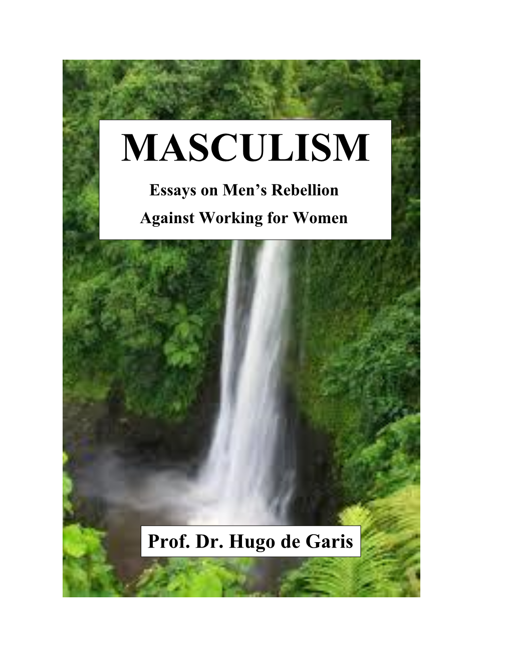 MASCULISM Essays on Men’S Rebellion Against Working for Women