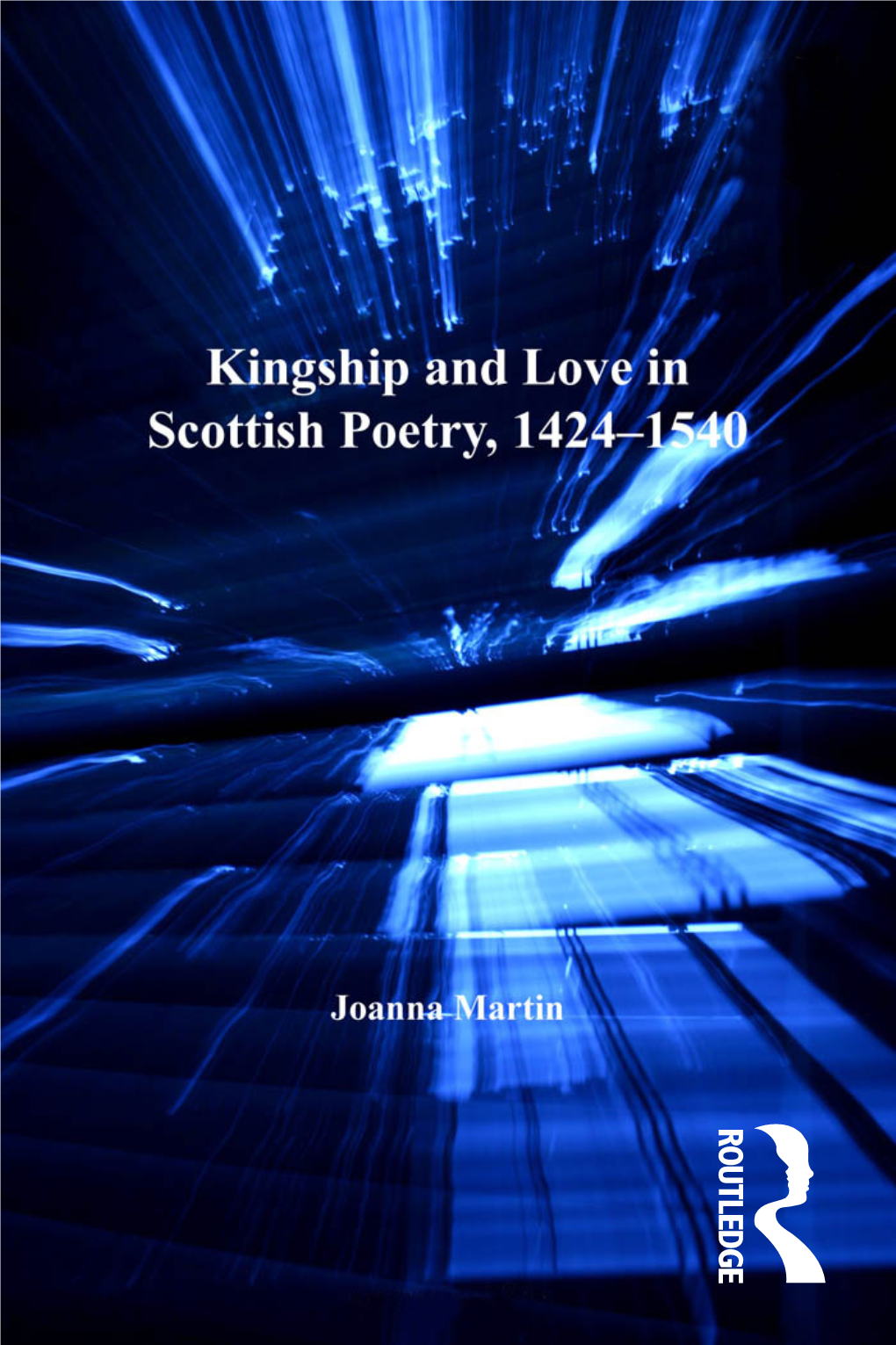 KINGSHIP and LOVE in SCOTTISH POETRY, 1424–1540 This Book Is Dedicated to the Memory of Gillian Sands Kingship and Love in Scottish Poetry, 1424–1540