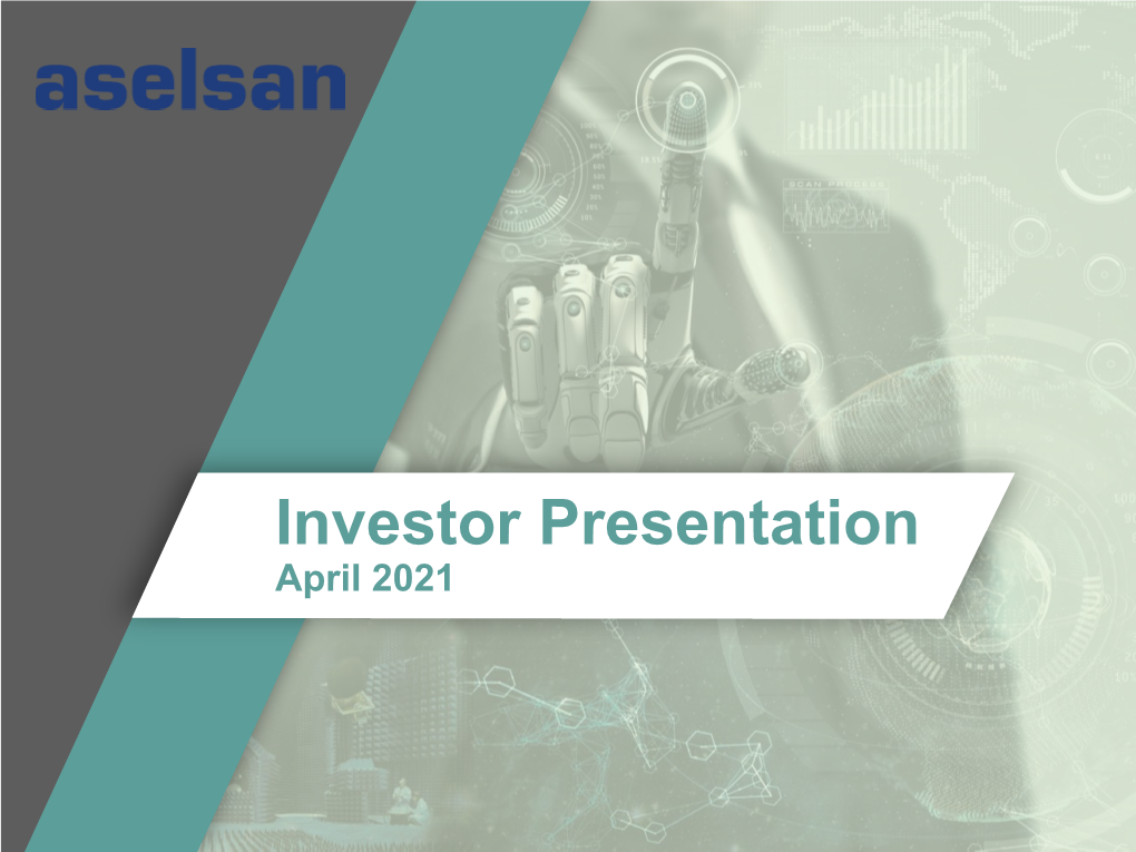 Investor Presentation April 2021 Turkey and ASELSAN’S Place in Global Defense
