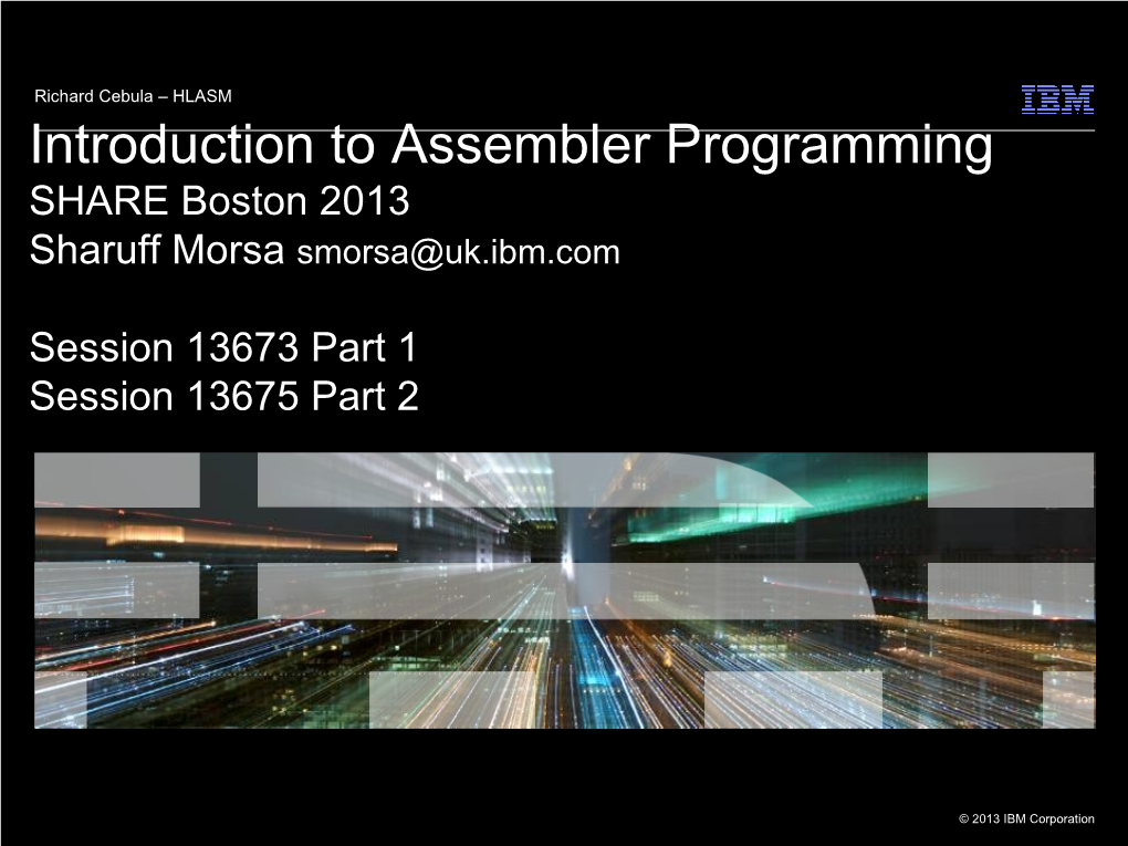 Introduction to Assembler Programming SHARE Boston 2013 Sharuff Morsa Smorsa@Uk.Ibm.Com