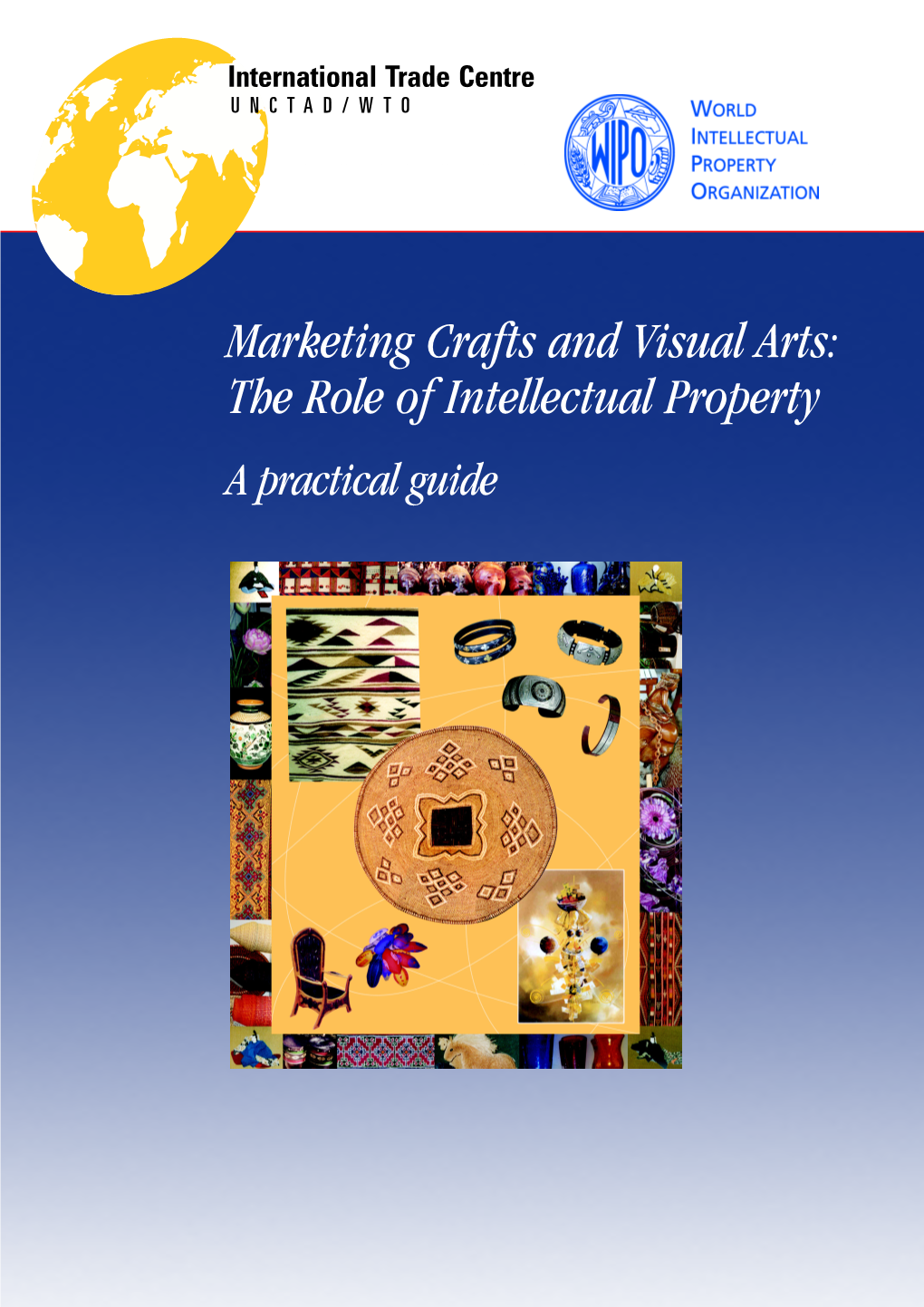 Marketing Crafts and Visual Arts: Crafts and Marketing Property the Role of Intellectual International Trade Centre Trade International