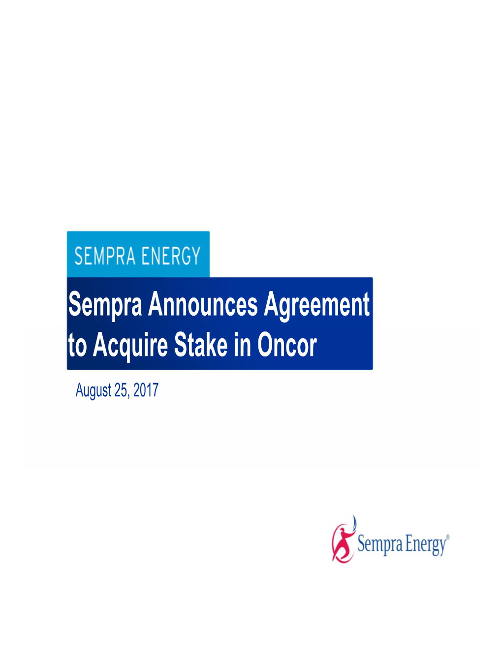 Sempra Announces Agreement to Acquire Stake in Oncor August 25, 2017 Information Regarding Forward-Looking Statements