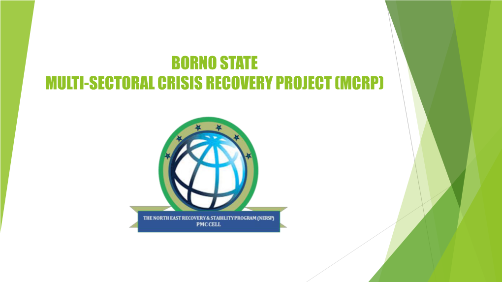 Borno State Multi-Sectoral Crisis Recovery Project (Mcrp) Overview of the Mcrp