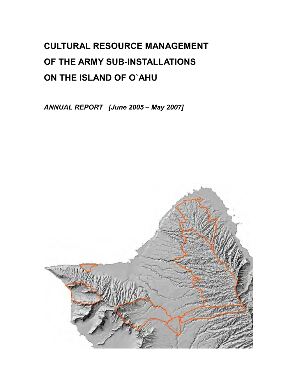 Cultural Resource Management of the Army Sub-Installations on the Island of O`Ahu. Annual Report (June 2005-May 2007)