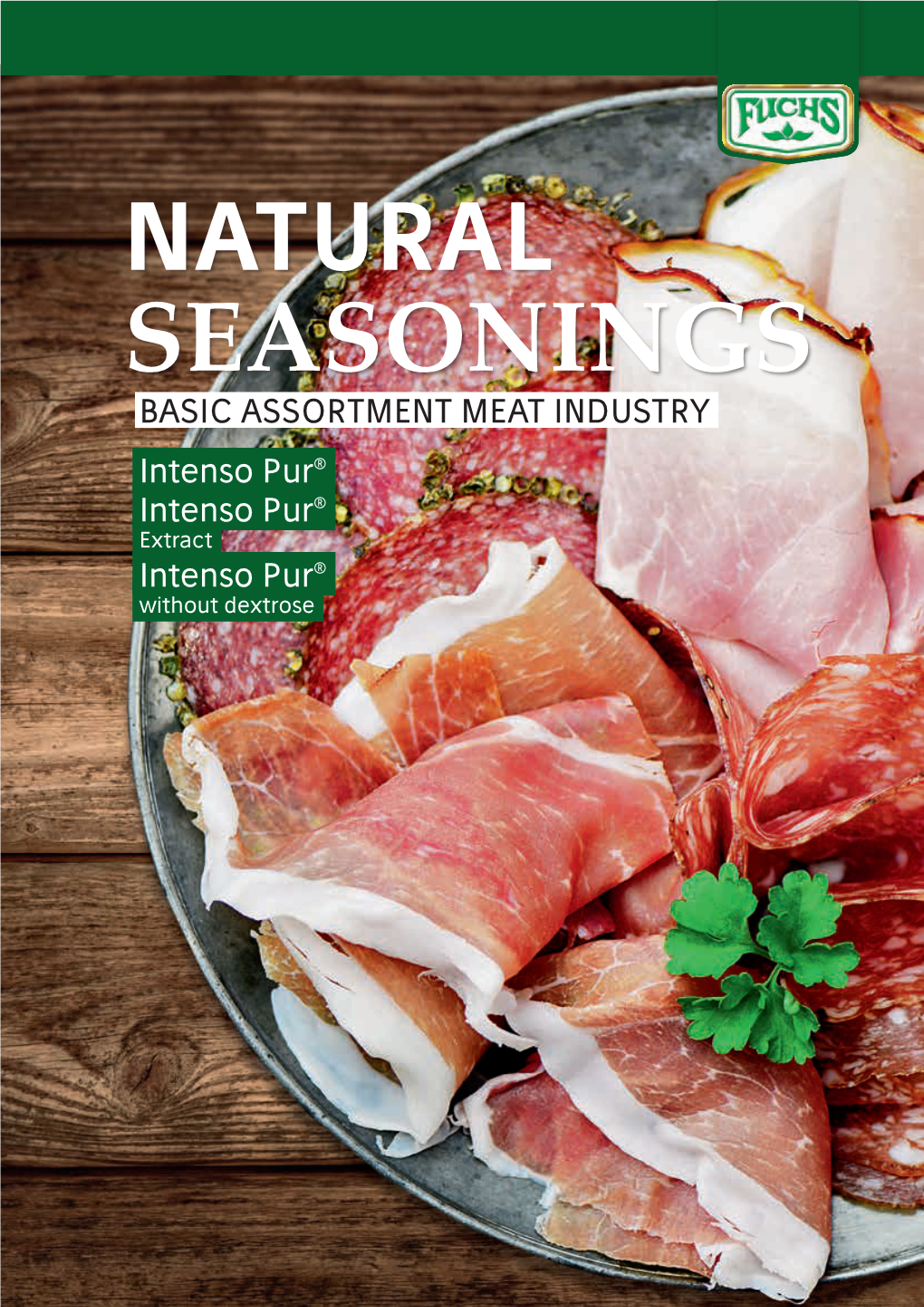 BASIC ASSORTMENT MEAT INDUSTRY Intenso Pur® Intenso Pur® Extract Intenso Pur® Without Dextrose FUCHS … NATURAL SEASONINGS OUR PORTFOLIO for the MEAT INDUSTRY