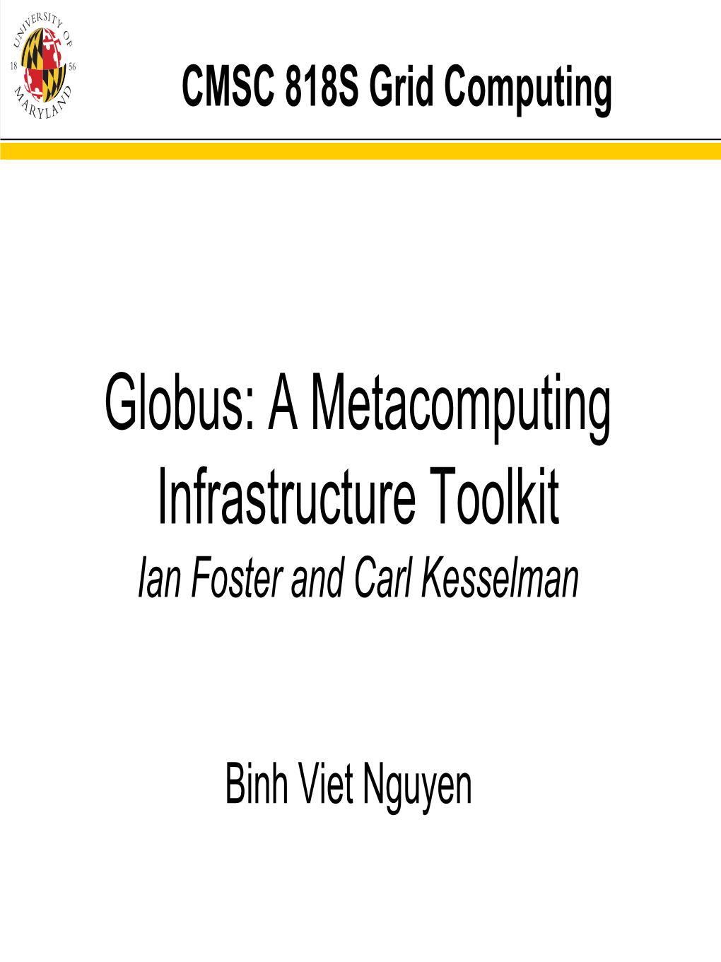 Globus: a Metacomputing Infrastructure Toolkit Ian Foster and Carl Kesselman