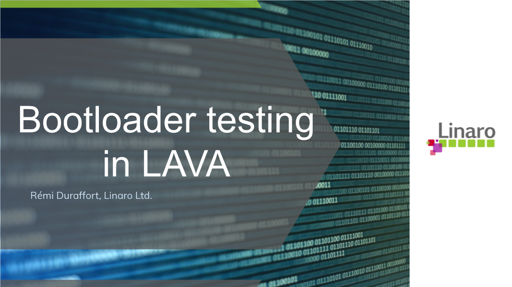 Bootloader Testing in LAVA Rémi Duraffort, Linaro Ltd