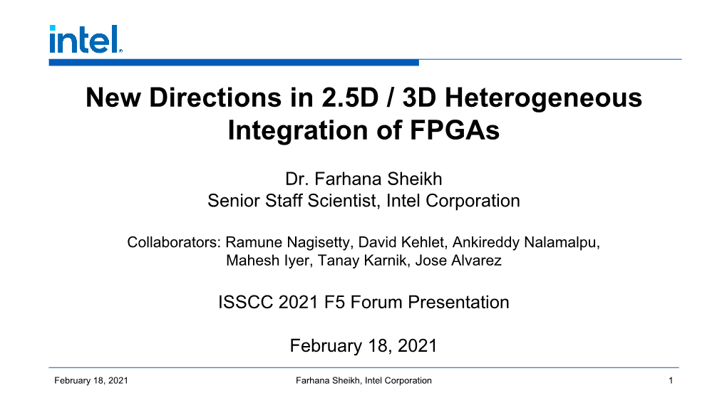 New Directions in 2.5D / 3D Heterogeneous Integration of Fpgas Dr. Farhana Sheikh Senior Staff Scientist, Intel Corporation