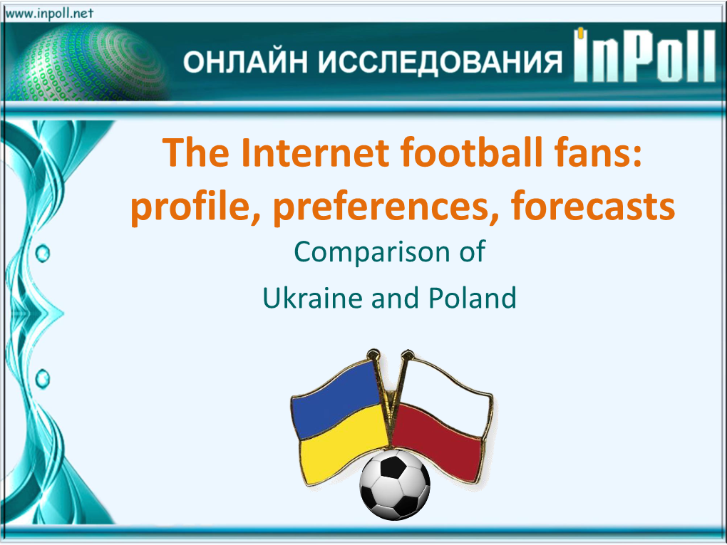 The Internet Football Fans: Profile, Preferences, Forecasts Comparison of Ukraine and Poland Methodology and Respondents