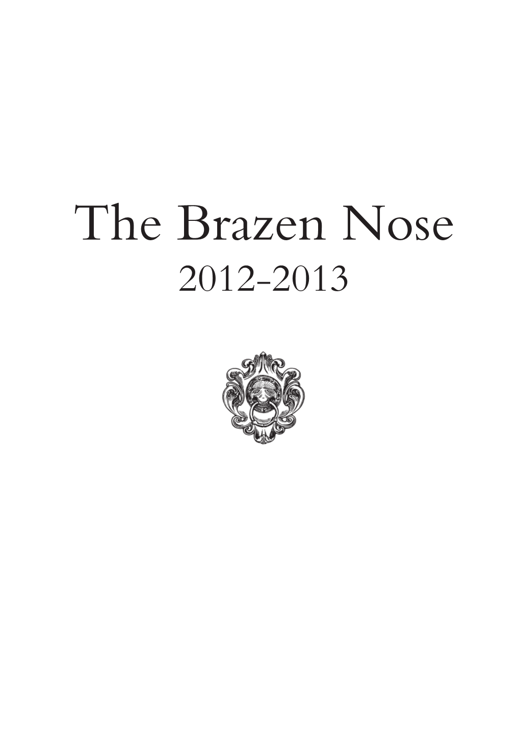 The Brazen Nose 2012-2013 Cover Image: Photography by Sabel Gonzalez, Studio Blanco Printed By: the Holywell Press Limited CONTENTS