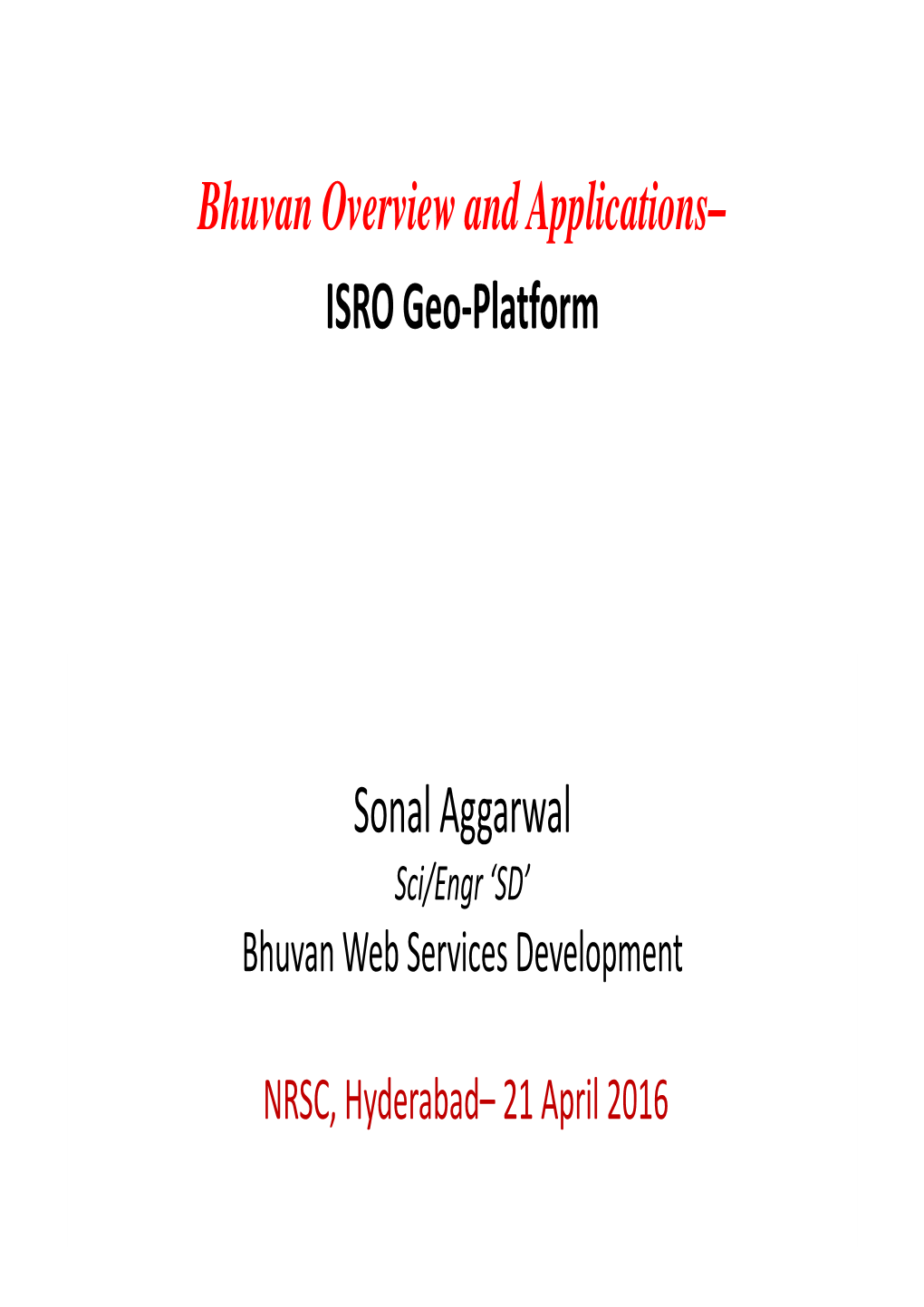 Bhuvan Overview and Applications– ISRO Geo-Platform Sonal Aggarwal